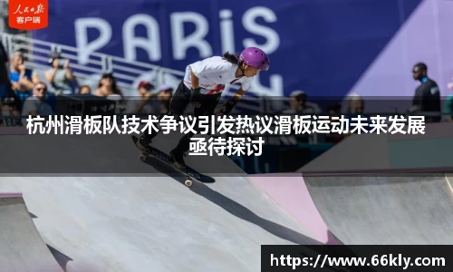 杭州滑板队技术争议引发热议滑板运动未来发展亟待探讨
