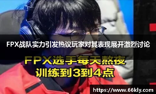 FPX战队实力引发热议玩家对其表现展开激烈讨论