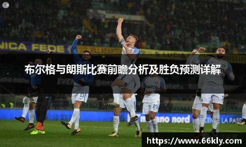 布尔格与朗斯比赛前瞻分析及胜负预测详解