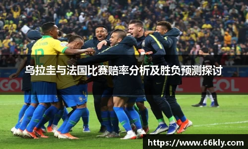 乌拉圭与法国比赛赔率分析及胜负预测探讨