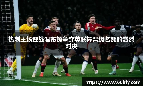热刺主场迎战温布顿争夺英联杯晋级名额的激烈对决