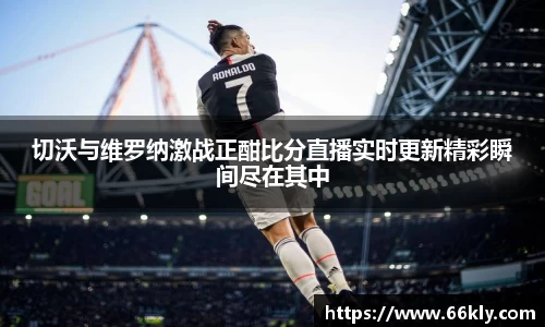 切沃与维罗纳激战正酣比分直播实时更新精彩瞬间尽在其中