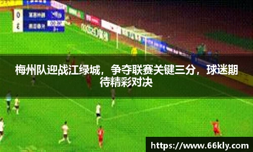 梅州队迎战江绿城，争夺联赛关键三分，球迷期待精彩对决