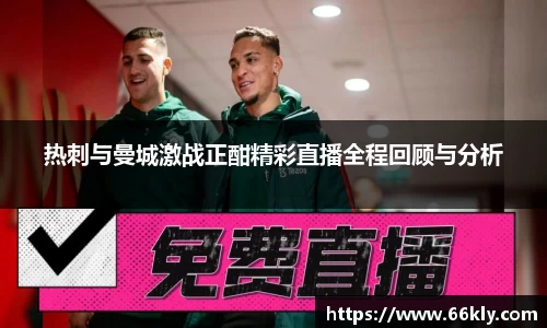 热刺与曼城激战正酣精彩直播全程回顾与分析
