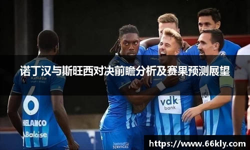 诺丁汉与斯旺西对决前瞻分析及赛果预测展望