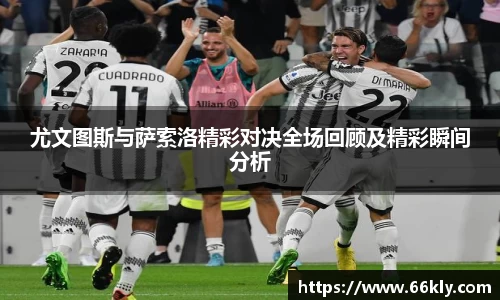 尤文图斯与萨索洛精彩对决全场回顾及精彩瞬间分析