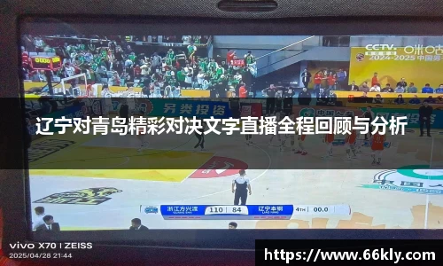 辽宁对青岛精彩对决文字直播全程回顾与分析