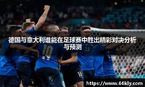 德国与意大利谁能在足球赛中胜出精彩对决分析与预测
