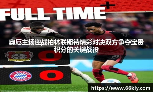 奥厄主场迎战柏林联期待精彩对决双方争夺宝贵积分的关键战役