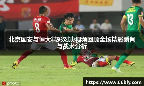 北京国安与恒大精彩对决视频回顾全场精彩瞬间与战术分析