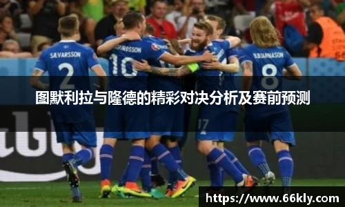 图默利拉与隆德的精彩对决分析及赛前预测
