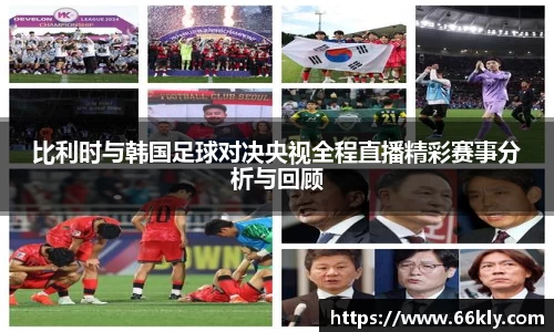 比利时与韩国足球对决央视全程直播精彩赛事分析与回顾