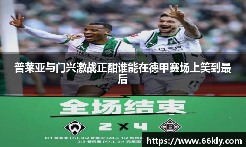 普莱亚与门兴激战正酣谁能在德甲赛场上笑到最后